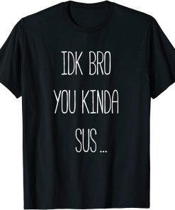 IDK Bro You Kinda Sus Gaming Meme Impostor Funny Gamer Gift T-Shirt