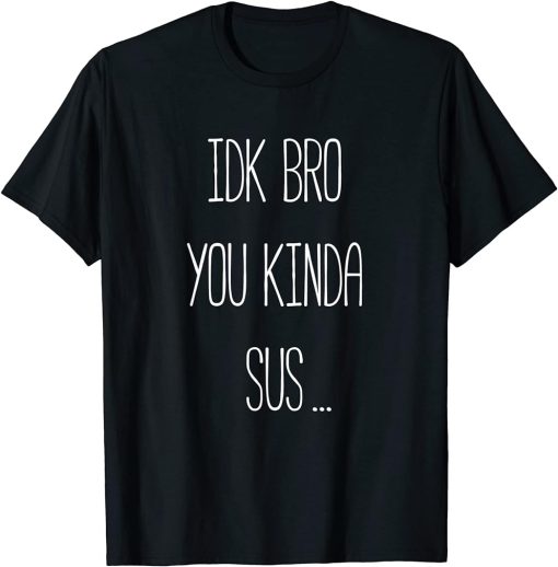 IDK Bro You Kinda Sus Gaming Meme Impostor Funny Gamer Gift T-Shirt