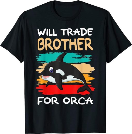 Will Trade Brother For Orca I Orca Whale I Sister Orca T-Shirt