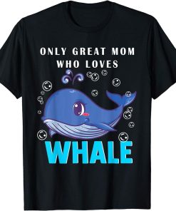 Only Great Mom Who Loves Whale Funny Mother"s Day Orca Fish T-Shirt