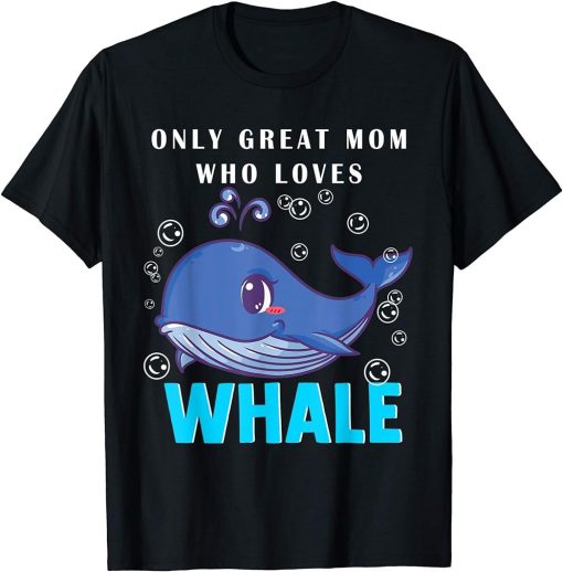 Only Great Mom Who Loves Whale Funny Mother"s Day Orca Fish T-Shirt