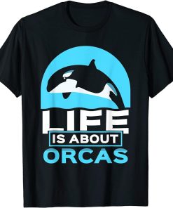 Life Is About Orcas Whale Orca Sea Protect T-Shirt